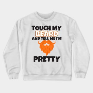 Touch My Beard And Tell Me I'm Pretty Crewneck Sweatshirt